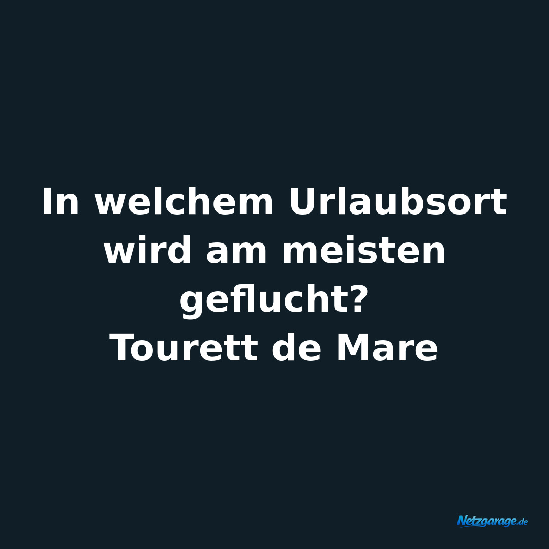 In welchem Urlaubsort wird am meisten geflucht?

Tourett de Mare