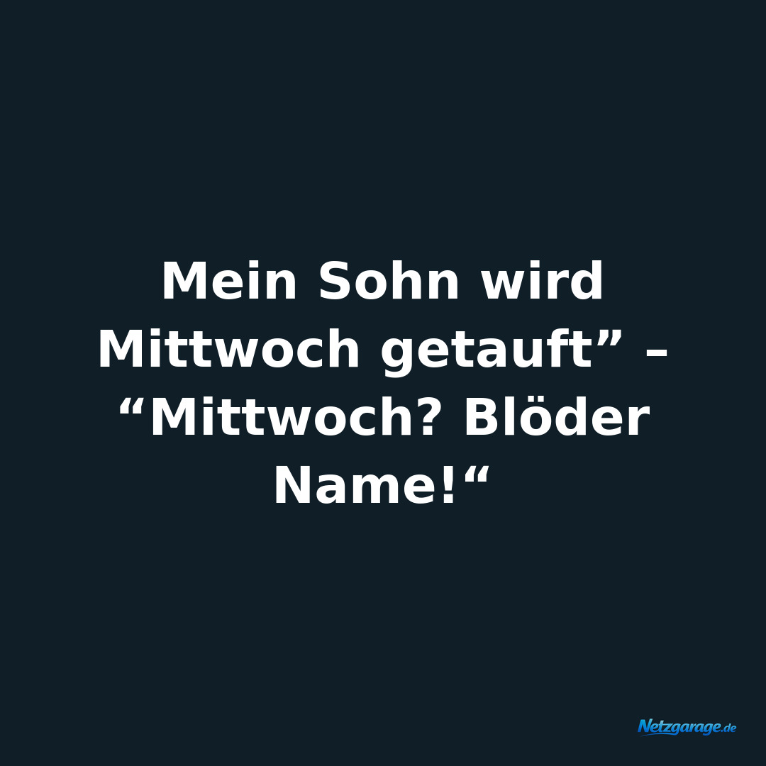 Mein Sohn wird Mittwoch getauft” – “Mittwoch? Blöder Name!“