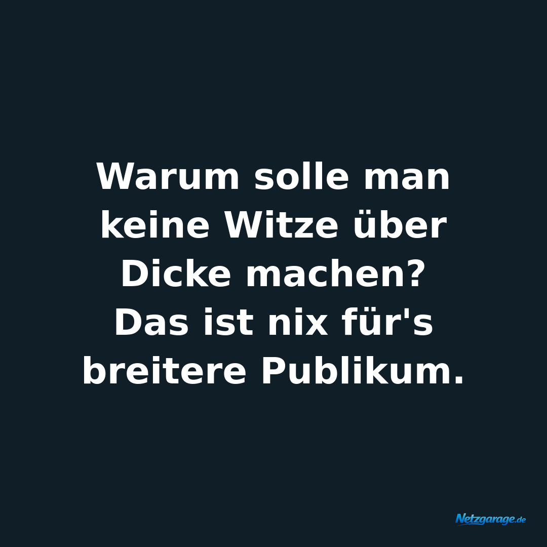 Warum solle man keine Witze über Dicke machen?

Das ist nix für's breitere Pub