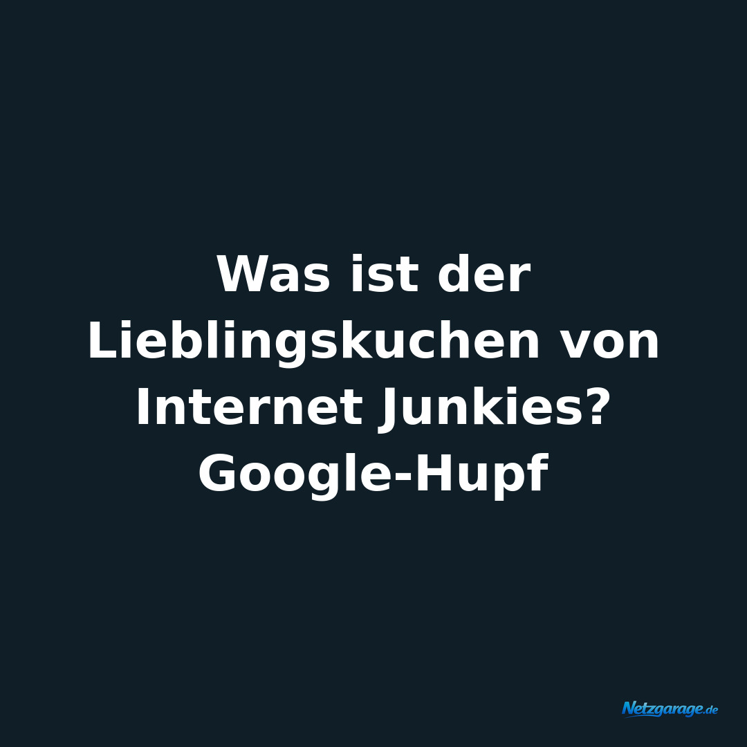 Was ist der Lieblingskuchen von Internet Junkies? 
Google-Hupf