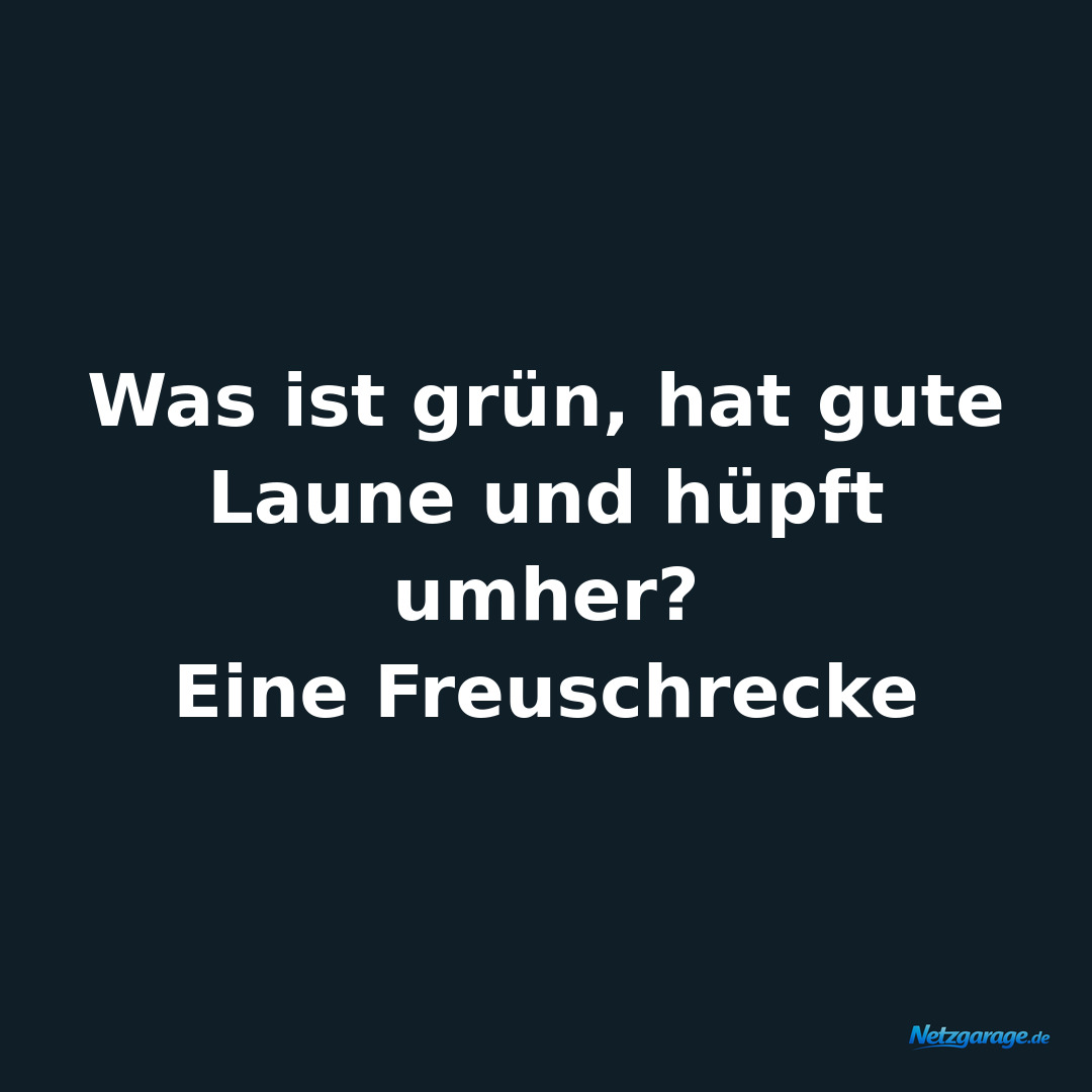 Was ist grün, hat gute Laune und hüpft umher?

Eine Freuschrecke
