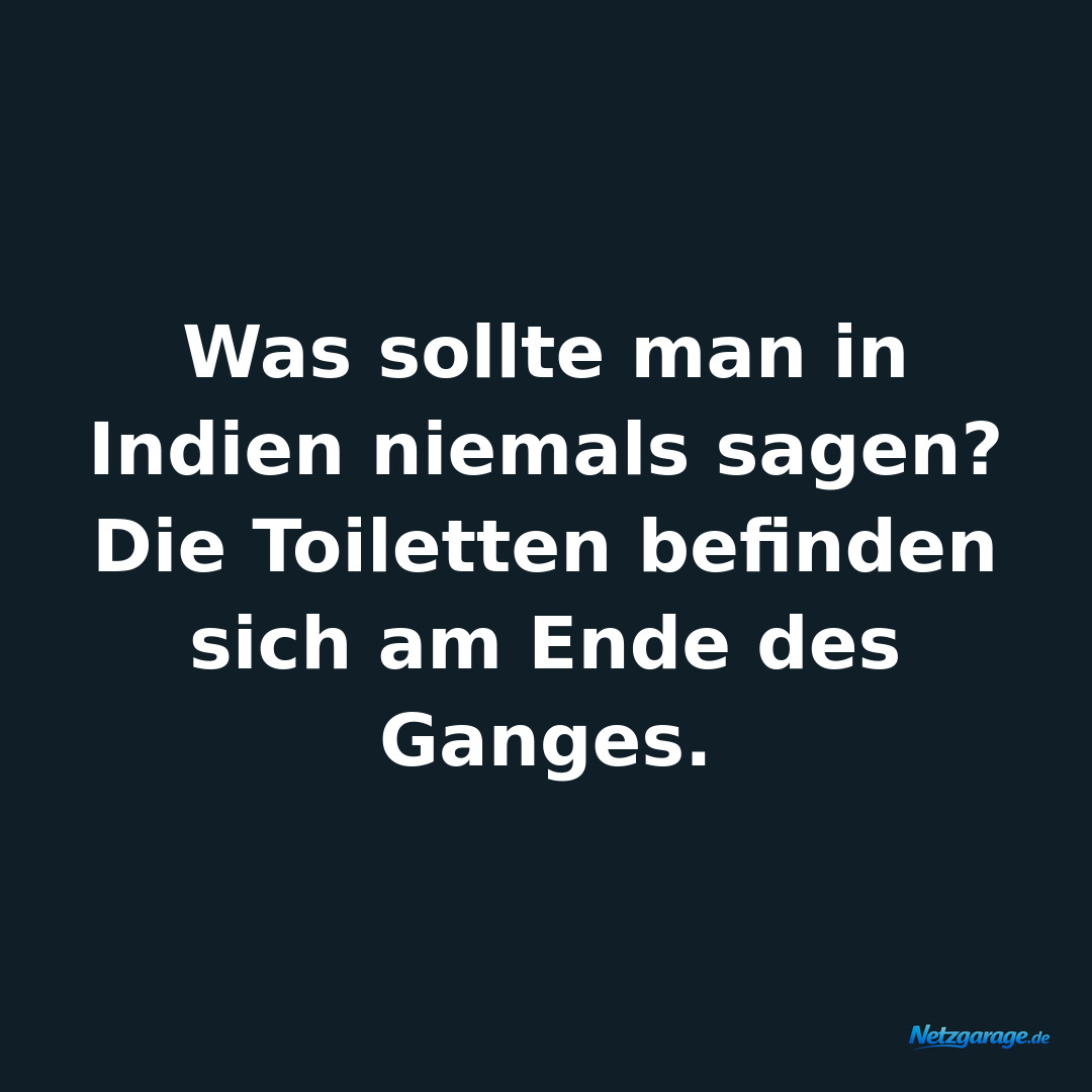 Was sollte man in Indien niemals sagen?

Die Toiletten befinden sich am Ende d