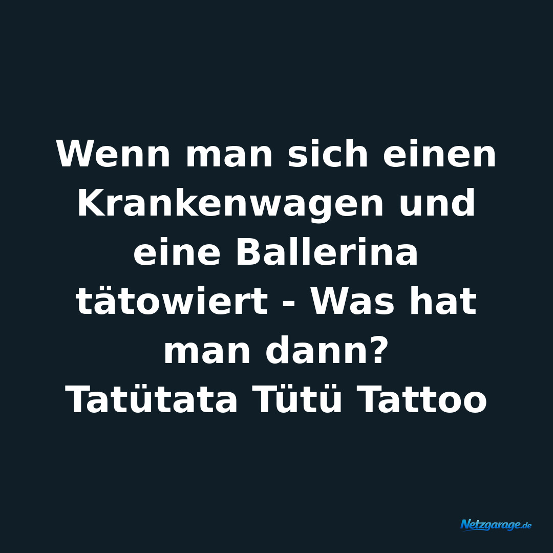Wenn man sich einen Krankenwagen und eine Ballerina tätowiert - Was hat man dann
