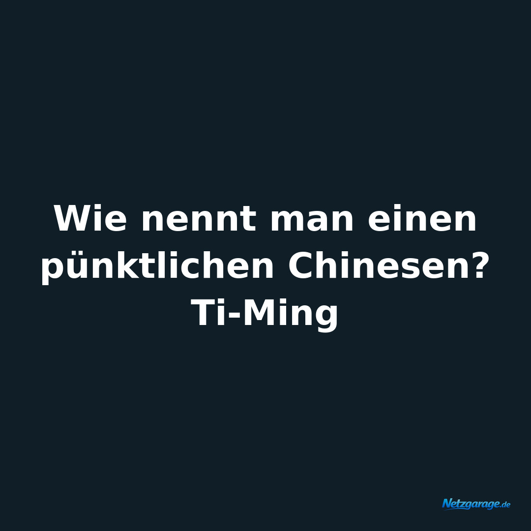 Wie nennt man einen pünktlichen Chinesen? 
Ti-Ming