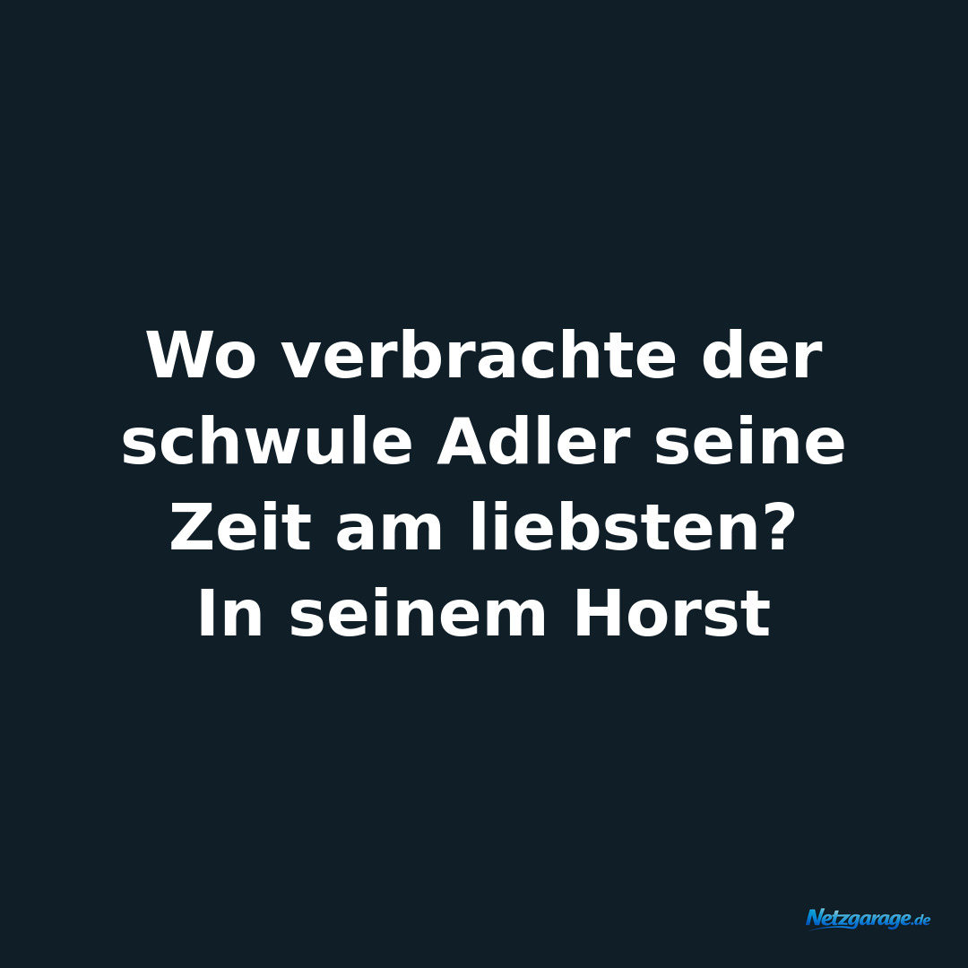 Wo verbrachte der schwule Adler seine Zeit am liebsten?

In seinem Horst