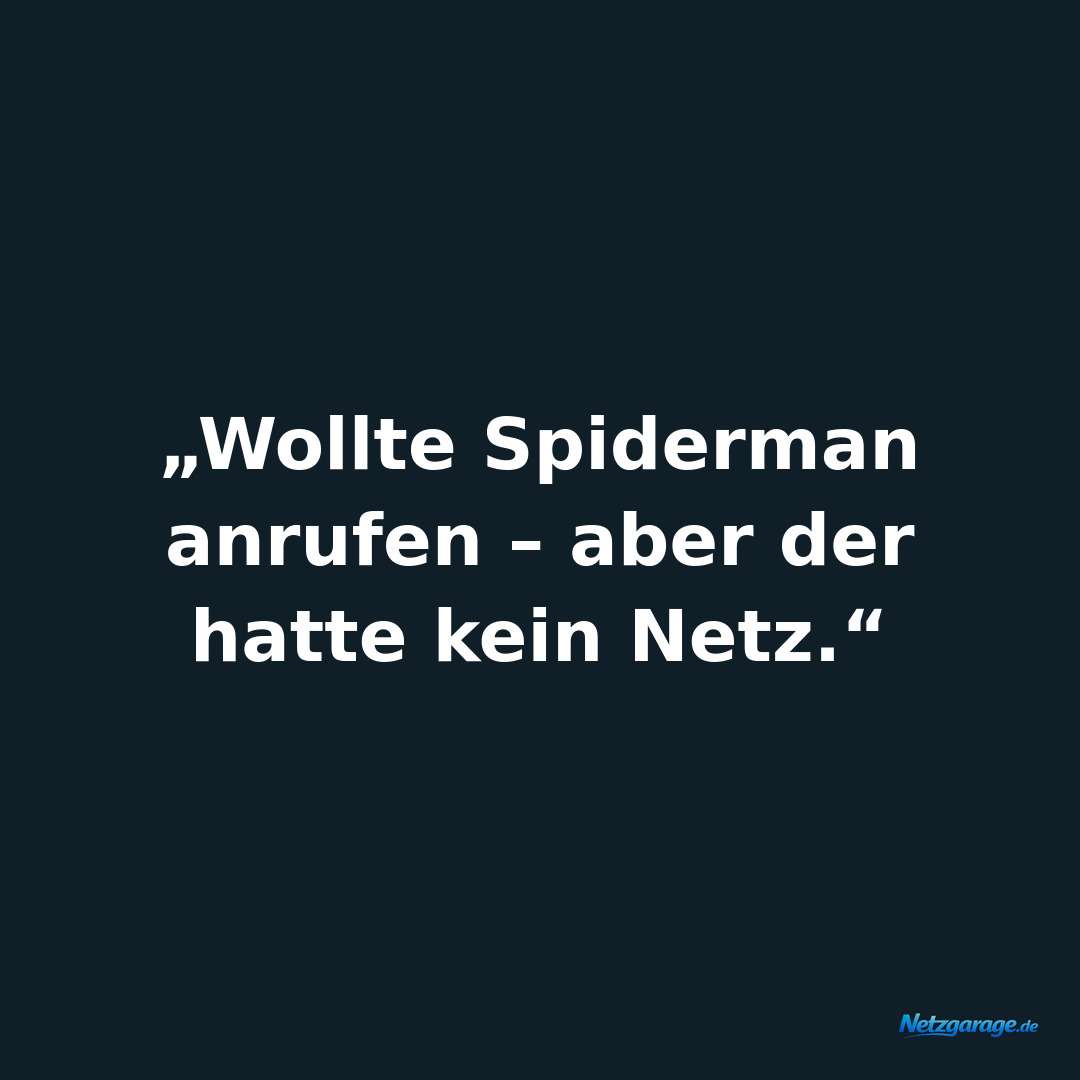 „Wollte Spiderman anrufen – aber der hatte kein Netz.“